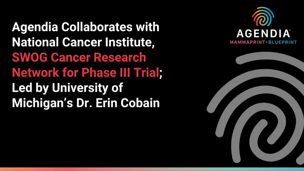 Agendia® Collaborates with National Cancer Institute, SWOG Cancer Research Network for Phase III Trial; Led by University of Michigan’s Dr. Erin Cobain